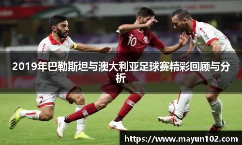2019年巴勒斯坦与澳大利亚足球赛精彩回顾与分析