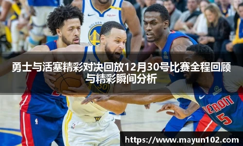 勇士与活塞精彩对决回放12月30号比赛全程回顾与精彩瞬间分析